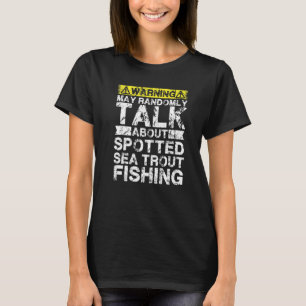 Warning May Talk About Fishing  Spotted Sea Trout  T-Shirt