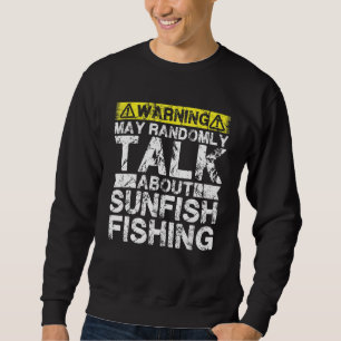 Warning May Talk About Fishing   Sunfish Fish Sweatshirt