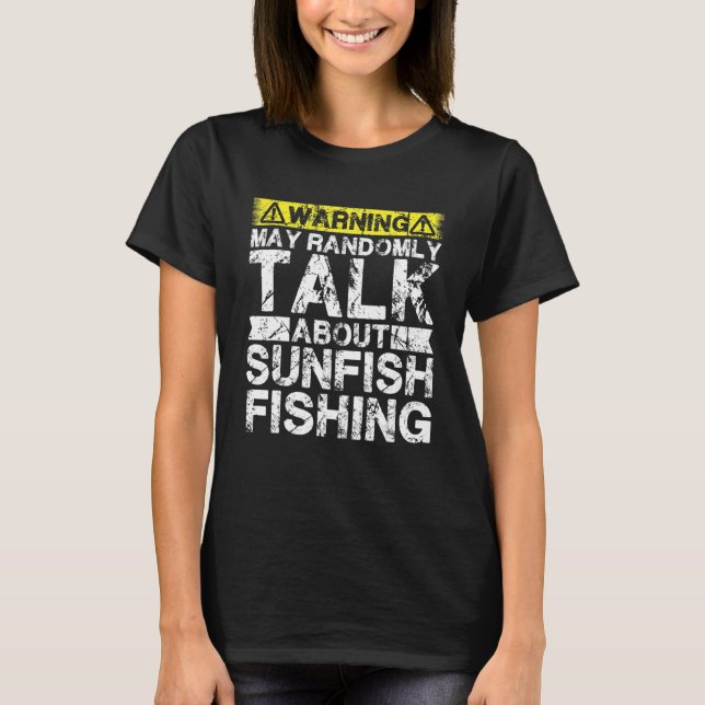 Warning May Talk About Fishing   Sunfish Fish T-Shirt (Front)