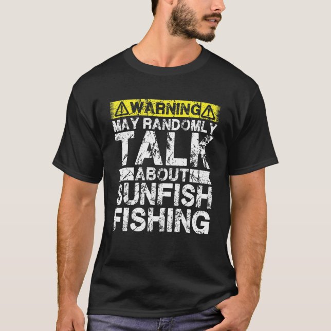 Warning May Talk About Fishing   Sunfish Fish T-Shirt (Front)