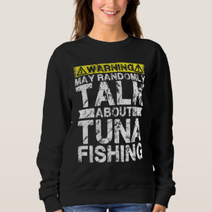Warning May Talk About Fishing   Tuna Fish Sweatshirt
