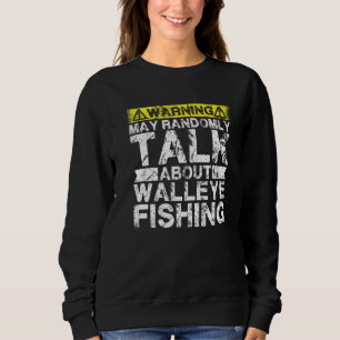 Warning May Talk About Fishing  Walleye Fish Sweatshirt