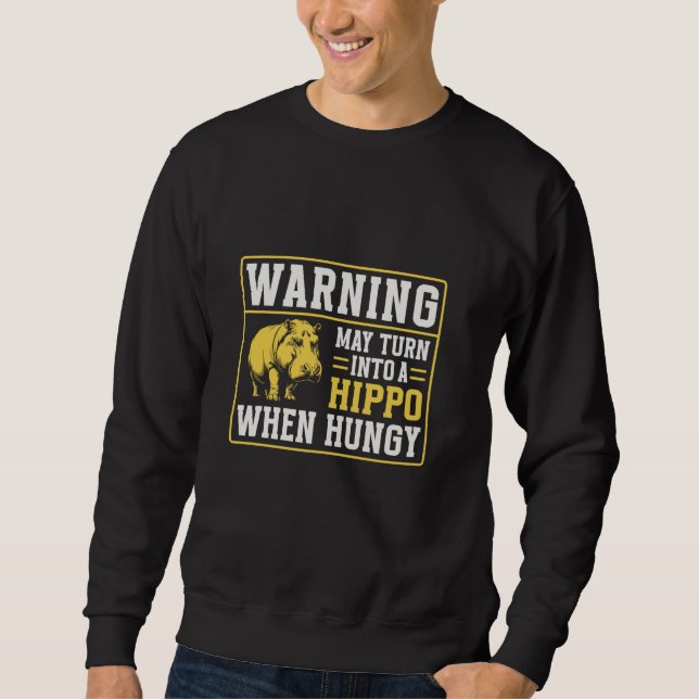Warning May Turn Into A Hippo When Hungry Hippos H Sweatshirt (Front)