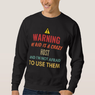 Warning My Kid Is A Crazy Host And I M Not Afraid Sweatshirt