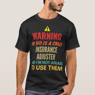 Warning My Kid Is A Crazy Insurance Adjuster And I T-Shirt