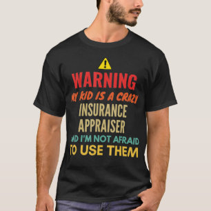 Warning My Kid Is A Crazy Insurance Appraiser And T-Shirt