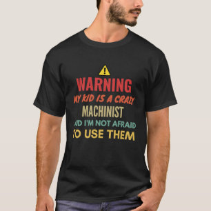 Warning My Kid Is A Crazy Machinist And I'm Not Af T-Shirt