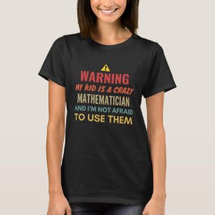 Warning My Kid Is A Crazy Mathematician And I m No T-Shirt