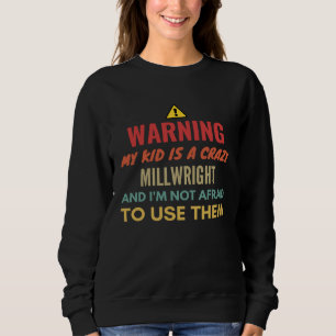 Warning My Kid Is A Crazy Millwright And I'm Not A Sweatshirt