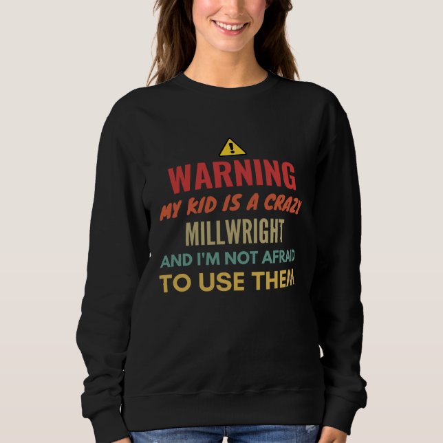 Warning My Kid Is A Crazy Millwright And I'm Not A Sweatshirt (Front)