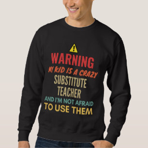 Warning My Kid Is A Crazy Substitute Teacher And I Sweatshirt