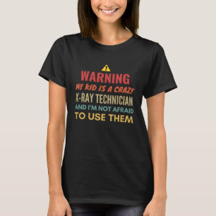 Warning My Kid Is A Crazy X Ray Technician And I'm T-Shirt