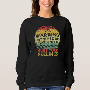 Warning My Sense of Humor Might Hurt Your Feelings Sweatshirt