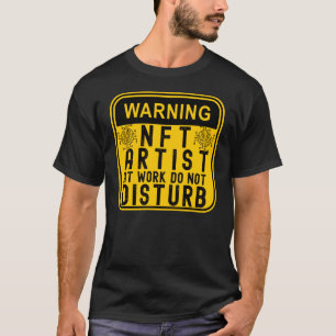 WARNING NFT ARTIST AT WORK DO NOT DISTURB T-Shirt