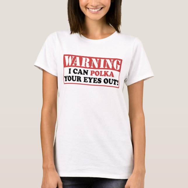 Warning Polka Your Eyes Out T-Shirt (Front)