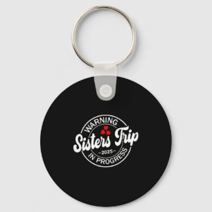 Warning Sisters Trip 2025 In Progress Funny Sister Key Ring