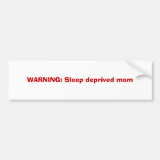 WARNING: Sleep deprived mum Bumper Sticker