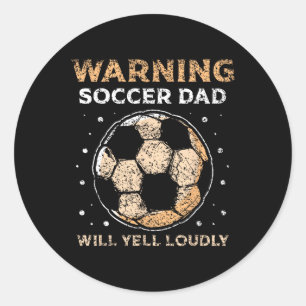 Warning Soccer Dad Will Yell Loudly Daddy Player F Classic Round Sticker