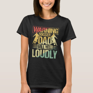 Warning Soccer Dad Will Yell Loudly Outfit Soccer  T-Shirt