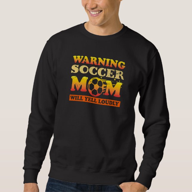 Warning Soccer Mom Will Yell Loudly  Football Sayi Sweatshirt (Front)