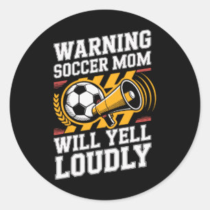 Warning Soccer Mom Will Yell Loudly Parenting Classic Round Sticker