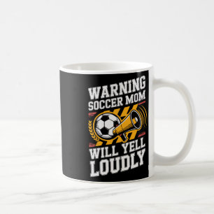 Warning Soccer Mom Will Yell Loudly Parenting  Coffee Mug