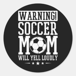 Warning Soccer Mom Will Yell Loudly, Soccer Fan Classic Round Sticker