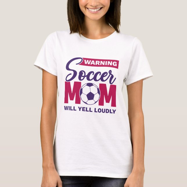 Warning Soccer Mum Will Yell Loudly T-Shirt (Front)