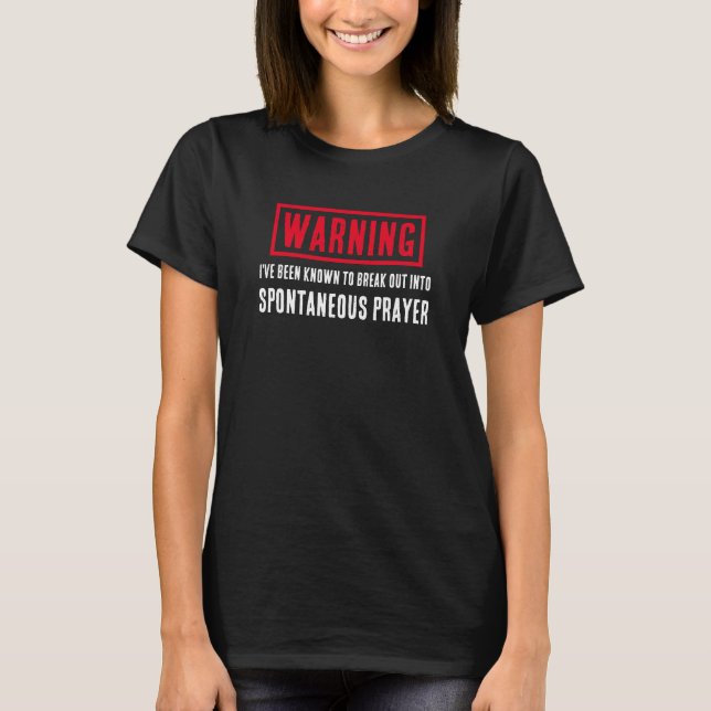 Warning Spontaneous Prayer Funny Christian T-Shirt (Front)