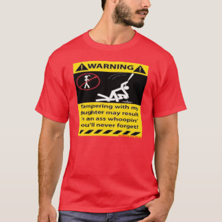 Warning,Tampering with my Daughter -- T-Shirt