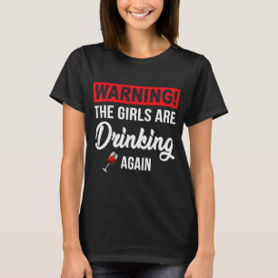 Warning The Girls Are Drinking Again T-Shirt