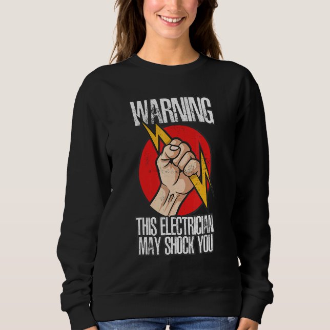 Warning This Electrician May Shock You Electrician Sweatshirt (Front)