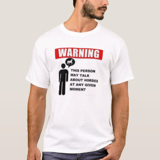 Warning:  This person may talk about horses! T-Shirt