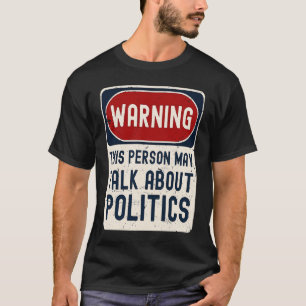 Warning This Person May Talk About Politics Politi T-Shirt