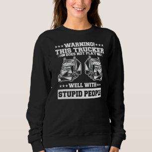 Warning This Trucker Does Not Play Well With Stupi Sweatshirt