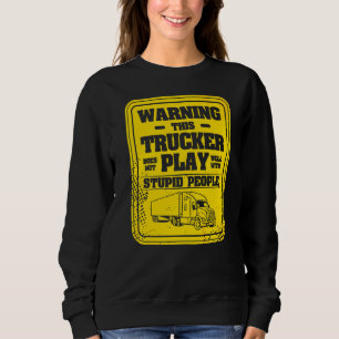Warning This Trucker Does Not Play Well With Stupi Sweatshirt