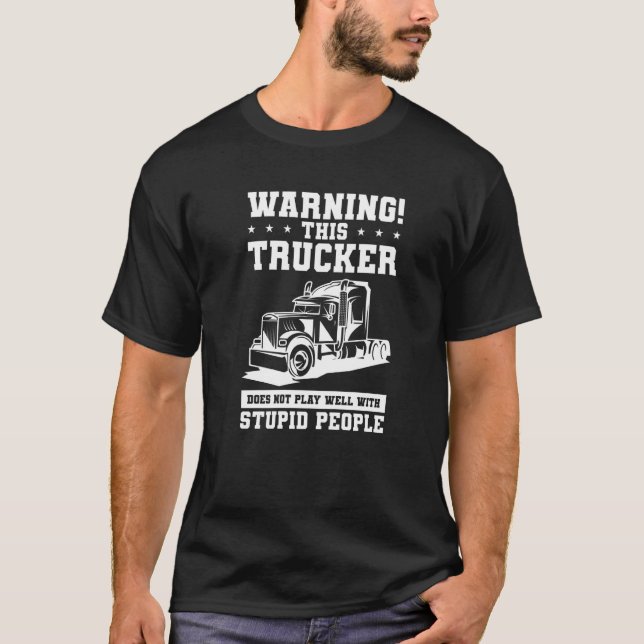 Warning This Trucker Does Not Play Well With Stupi T-Shirt (Front)