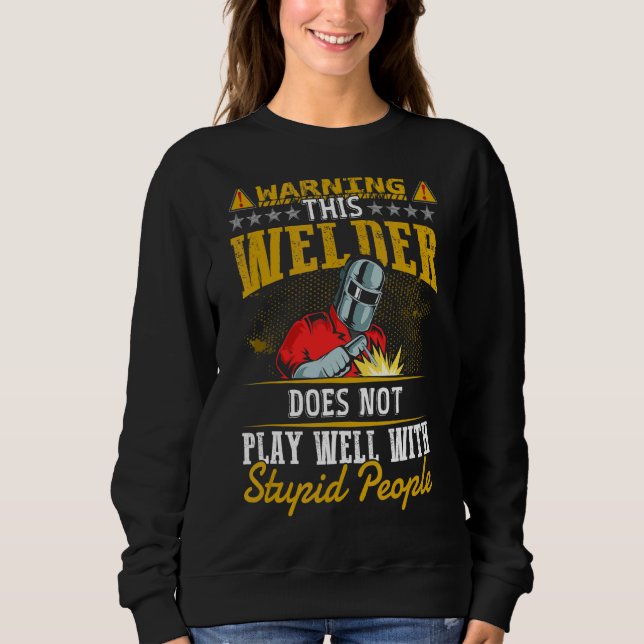 Warning This Welder Does Not Play Well  Welding Me Sweatshirt (Front)