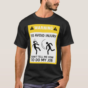 Warning To Avoid Injury Don't Tell Me How To Do My T-Shirt
