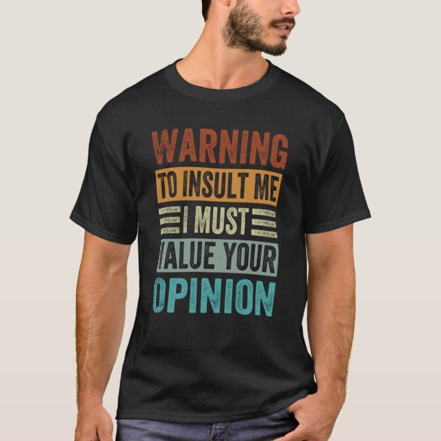 Warning To Insult Me I Must Value Your Opinion  2 T-Shirt (Front)