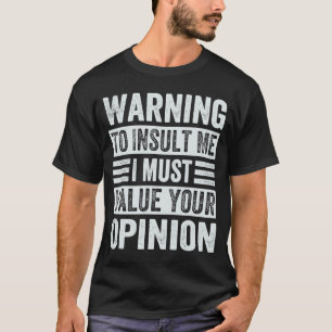 Warning To Insult Me I Must Value Your Opinion T-Shirt