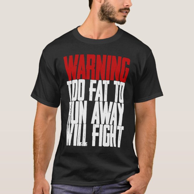 Warning Too Fat To Run Away Will Fight T-Shirt (Front)