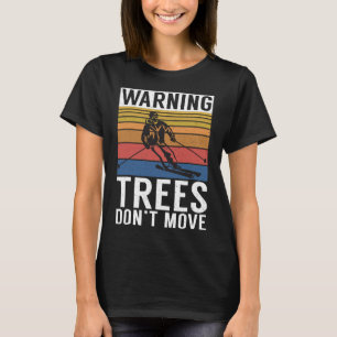 Warning Trees Dont Move Snow Winter Sport Skier T-Shirt