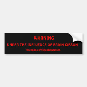 WARNING, UNDER THE INFLUENCE OF BRIAN GIBSON, f... Bumper Sticker