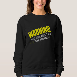 WARNING WILL TALK ABOUT ART SWEATSHIRT
