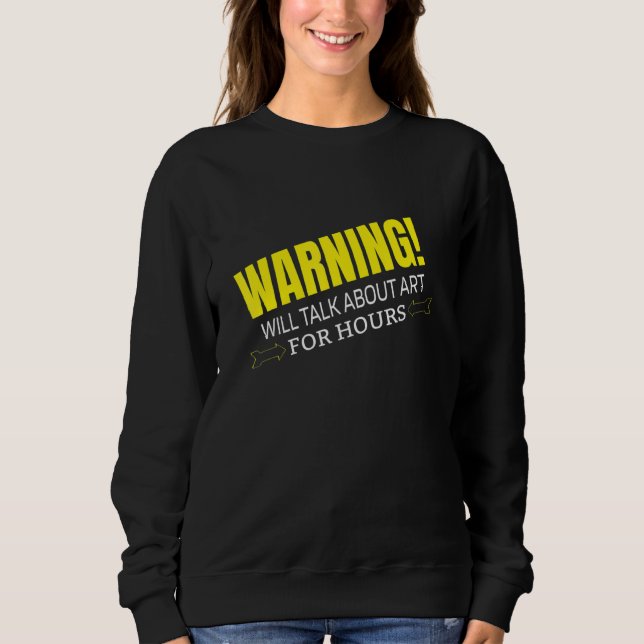 WARNING WILL TALK ABOUT ART SWEATSHIRT (Front)