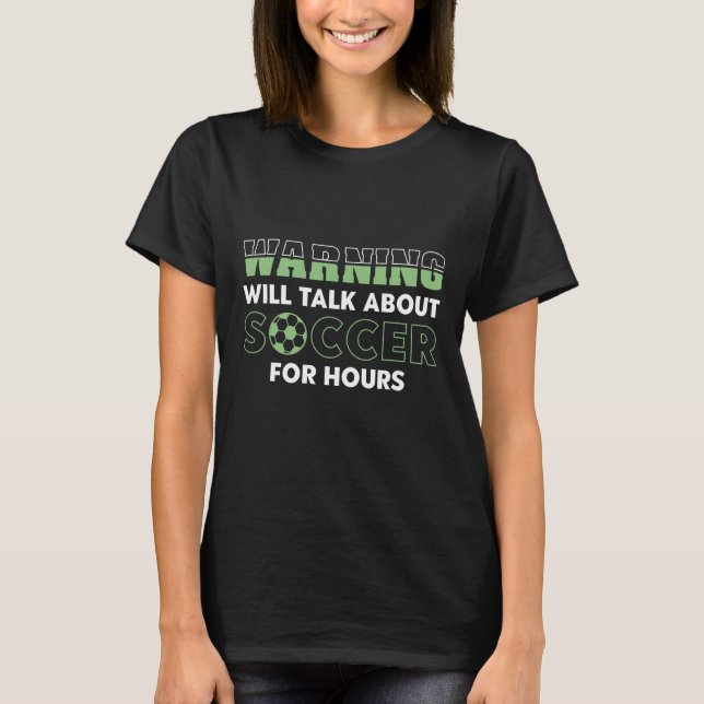 Warning Will Talk About Soccer For Hours T-Shirt (Front)