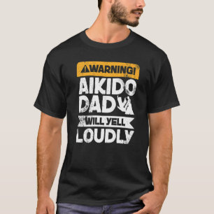 Warning Will Yell Loudly Aikido Dad T-Shirt
