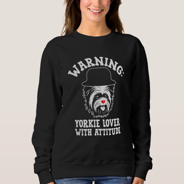 Warning Yorkie with Attitude Yorkshire Terrier  1 Sweatshirt (Front)