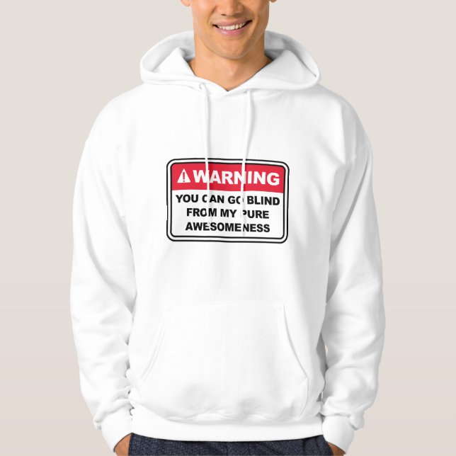Warning You Can Go Blind From My Pure Awesomeness Hoodie (Front)